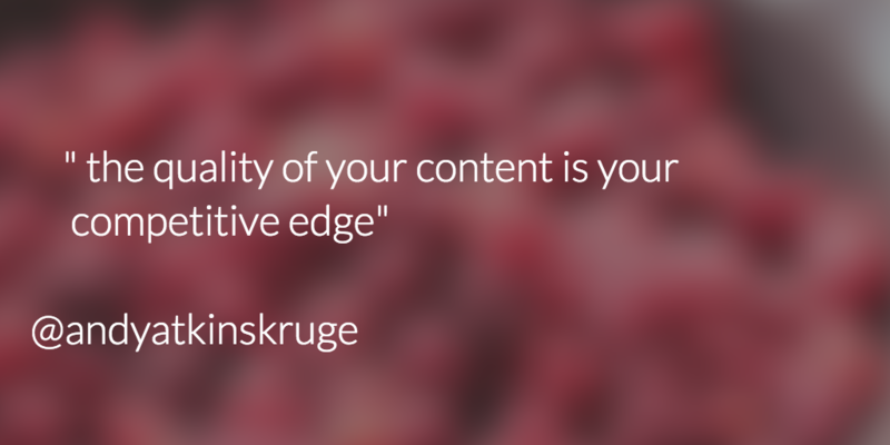 the quality of your content is your competitive edge